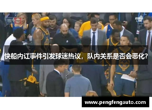 快船内讧事件引发球迷热议，队内关系是否会恶化？