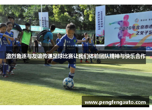 激烈角逐与友谊传递足球比赛让我们体验团队精神与快乐合作