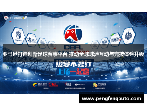 亚马逊打造创新足球赛事平台 推动全球球迷互动与竞技体验升级