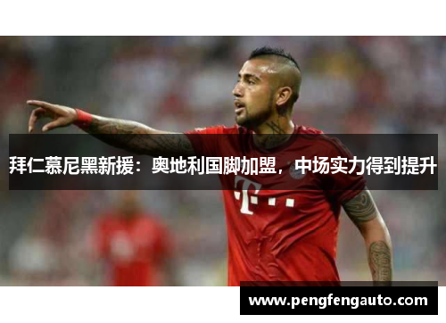 拜仁慕尼黑新援：奥地利国脚加盟，中场实力得到提升