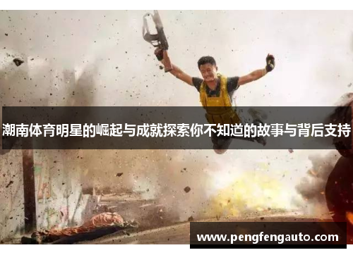 潮南体育明星的崛起与成就探索你不知道的故事与背后支持