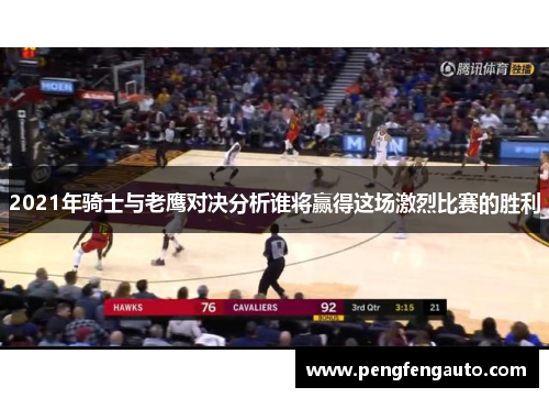 2021年骑士与老鹰对决分析谁将赢得这场激烈比赛的胜利