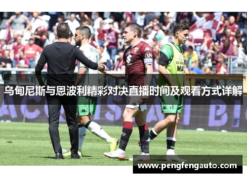 乌甸尼斯与恩波利精彩对决直播时间及观看方式详解